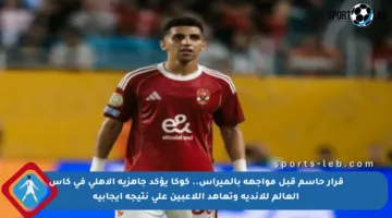 قرار حاسم قبل مواجهة بالميراس.. كوكا يؤكد جاهزية الأهلي في كأس العالم للأندية وتعاهد اللاعبين على نتيجة إيجابية
